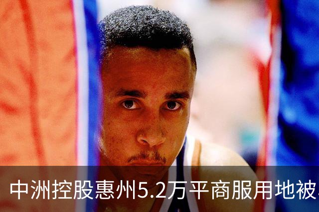 中洲控股惠州5.2万平商服用地被收回，官方：符合法定条件