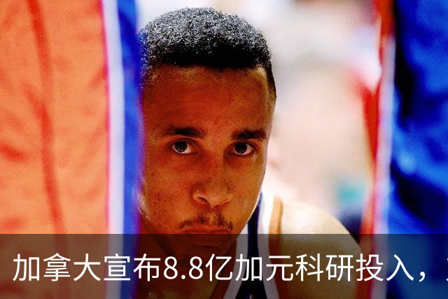 加拿大宣布8.8亿加元科研投入，支持硕博生和博士后！